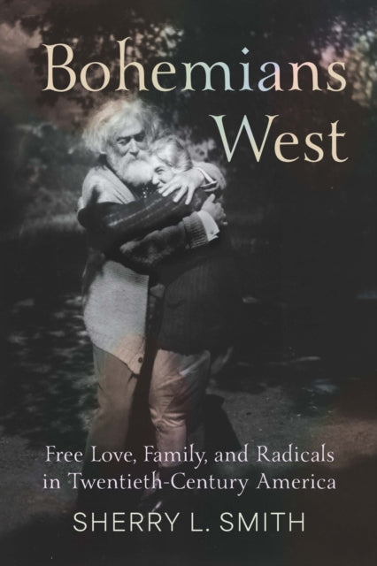 Bohemians West: Free Love, Family, and Radicals in Twentieth-Century America