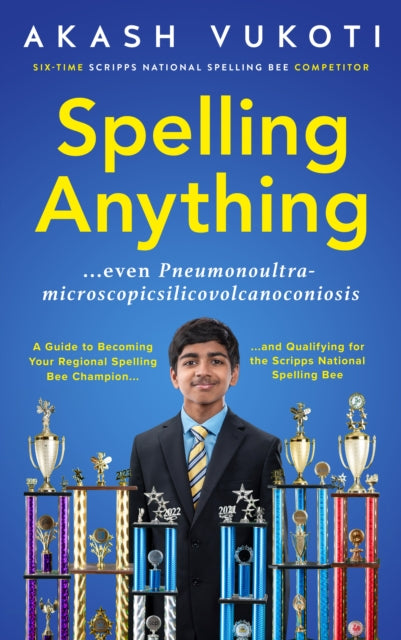 Spelling Anything (Even Pneumonoultramicroscopicsilicovolcanoconiosis): A Guide to Becoming Your Regional Spelling Bee Champion and Qualifying for the Scripps National Spelling Bee