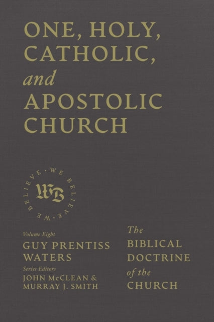 One, Holy, Catholic, and Apostolic Church: The Biblical Doctrine of the Church