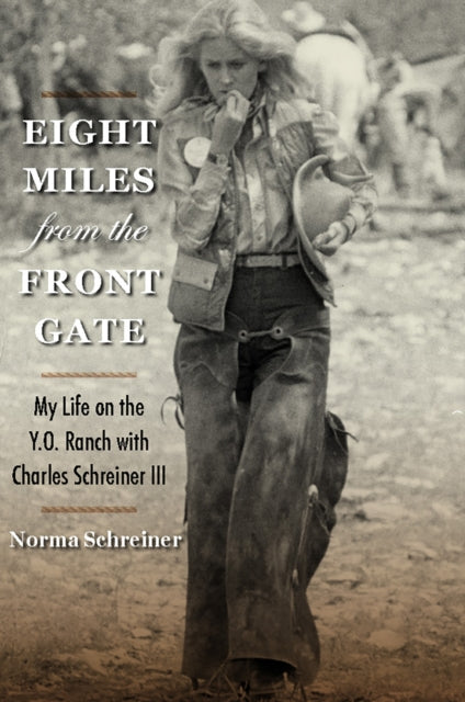 Eight Miles from the Front Gate: My Life on the Y.O. Ranch with Charles Schreiner III