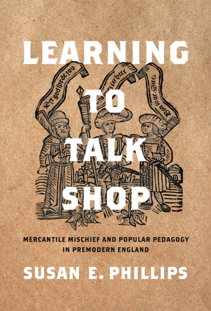 Learning to Talk Shop: Mercantile Mischief and Popular Pedagogy in Premodern England