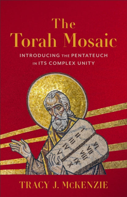 The Torah Mosaic: Introducing the Pentateuch in Its Complex Unity