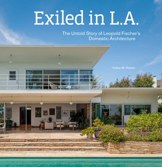 Exiled in L.A.: The Untold Story of Leopold Fischer's Domestic Architecture