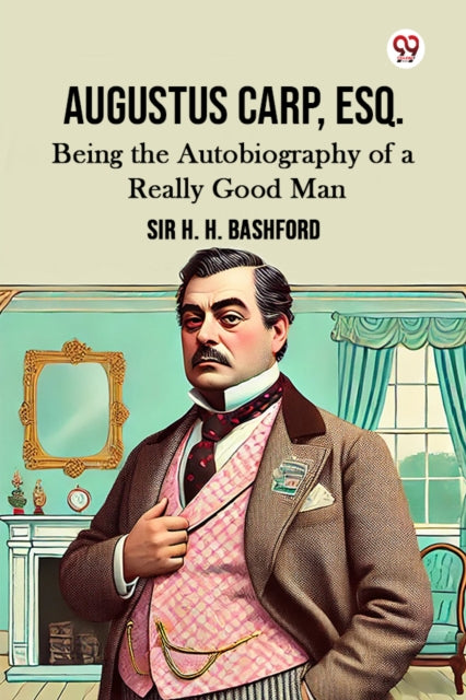 Augustus Carp, Esq. Being the Autobiography of a Really Good Man