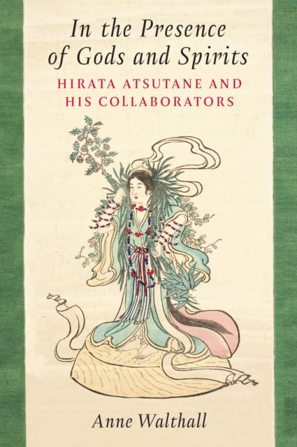 In the Presence of Gods and Spirits: Hirata Atsutane and His Collaborators
