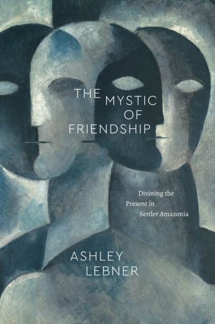 The Mystic of Friendship: Divining the Present in Settler Amazonia
