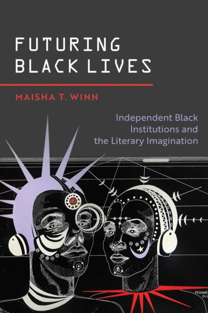 Futuring Black Lives: Independent Black Institutions and the Literary Imagination