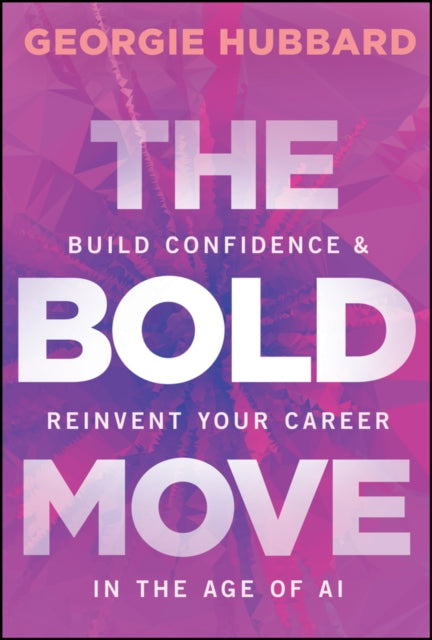 The Bold Move: Build Confidence & Reinvent Your Career in the Age of AI