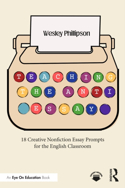 Teaching the Anti-Essay: 18 Creative Nonfiction Essay Prompts for the English Classroom