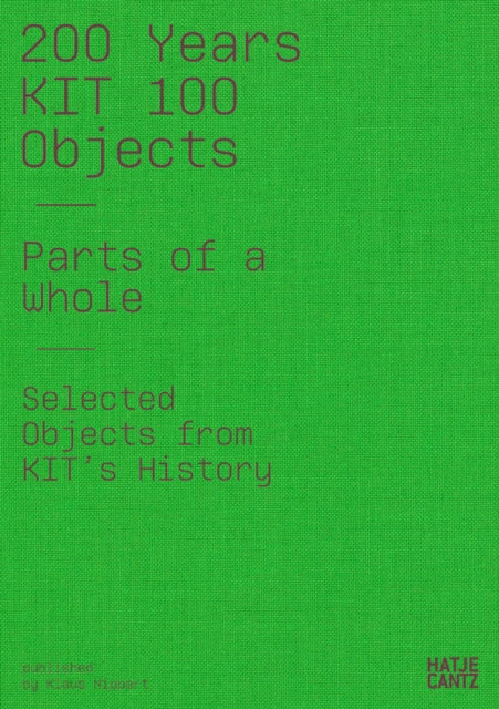 200 Years KIT: 100 Objects. Parts of the Whole. Selected Objects from the History of the KIT