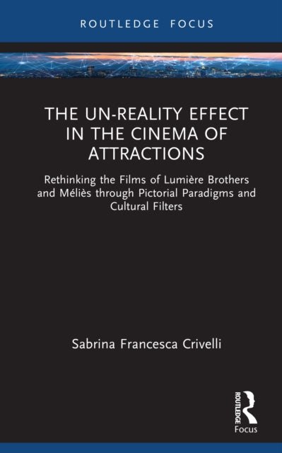 The Un-Reality Effect in the Cinema of Attractions: Rethinking the Films of Lumiere Brothers and Melies through Pictorial Paradigms and Cultural Filters