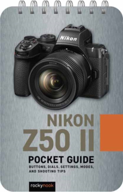 The Nikon Z50 II: Pocket Guide: Buttons, Dials, Settings, Modes, and Shooting Tips