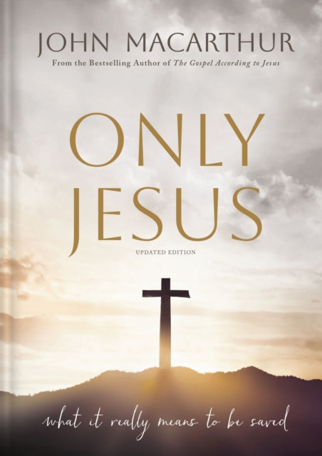 Only Jesus, Updated Edition: What It Really Means to Be Saved