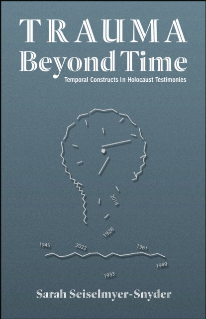 Trauma Beyond Time: Temporal Constructs in Holocaust Testimonies