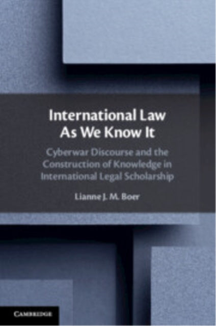 International Law As We Know It: Cyberwar Discourse and the Construction of Knowledge in International Legal Scholarship