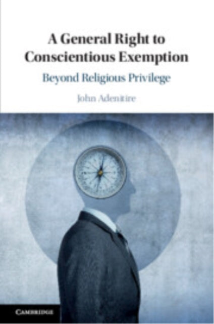 A General Right to Conscientious Exemption: Beyond Religious Privilege