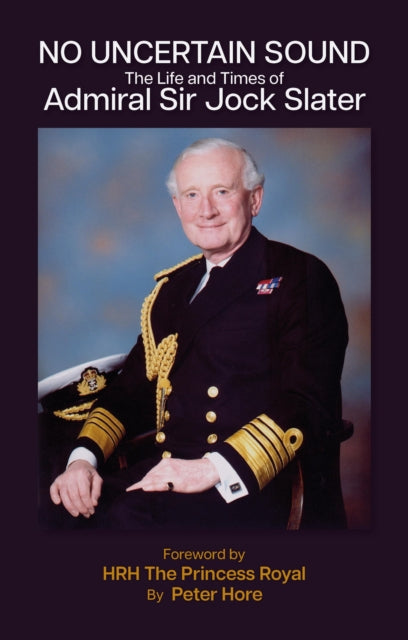 No Uncertain Sound: The Life and Times of Admiral Sir Jock Slater