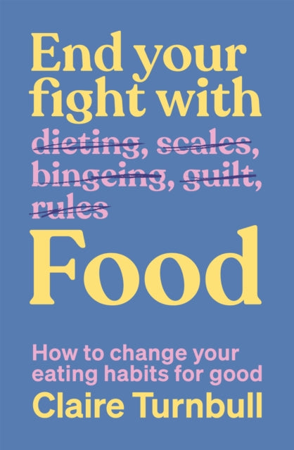End Your Fight with Food: How to change your eating habits for good