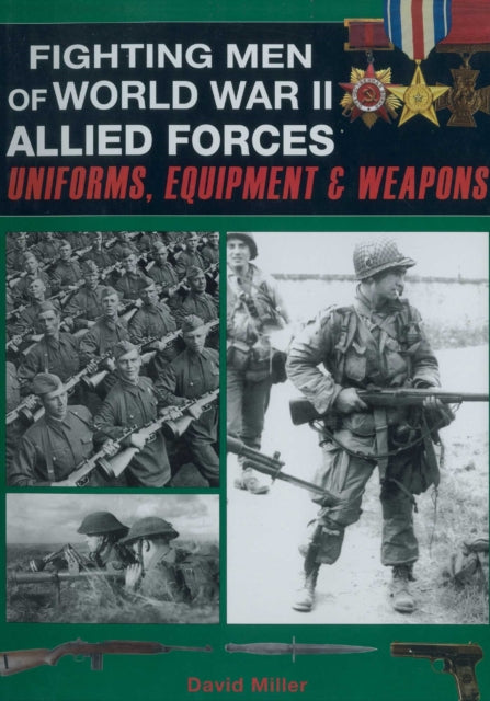 Fighting Men of World War II: Allied Forces: Uniforms, Equipment & Weapons