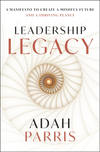 Leadership Legacy: A Manifesto to Create a Mindful Future and A Thriving Planet