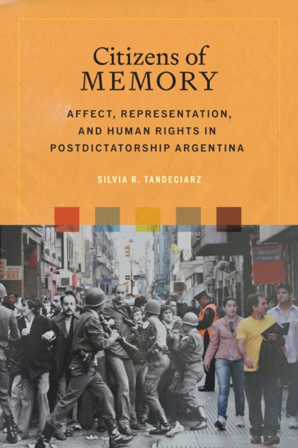 Citizens of Memory: Affect, Representation, and Human Rights in Postdictatorship Argentina