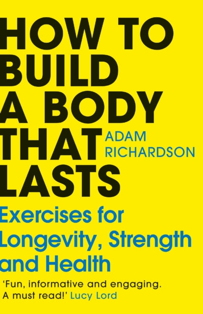How To Build a Body That Lasts: Exercises for Longevity, Strength and Health
