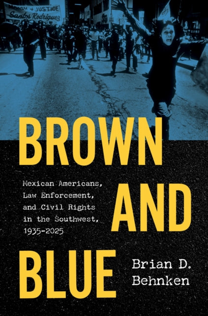 Brown and Blue: Mexican Americans, Law Enforcement, and Civil Rights in the Southwest, 1935–2025