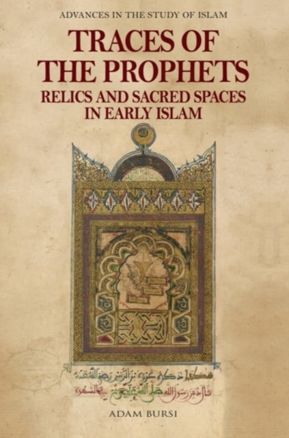 Traces of the Prophets: Relics and Sacred Spaces in Early Islam