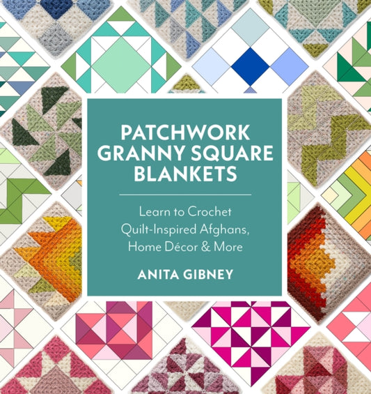 Patchwork Granny Square Blankets: Learn to Crochet Quilt-Inspired Throws, Home Decor & More