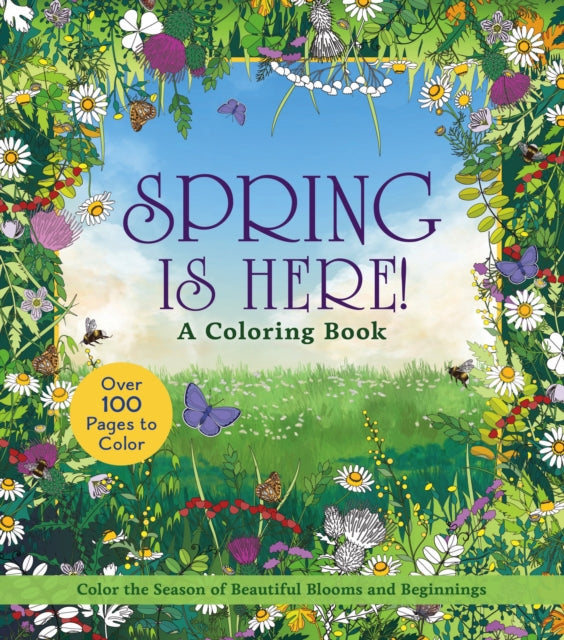 Spring is Here! A Coloring Book: Color the Season of Beautiful Blooms and Beginnings - Over 100 Pages to Color