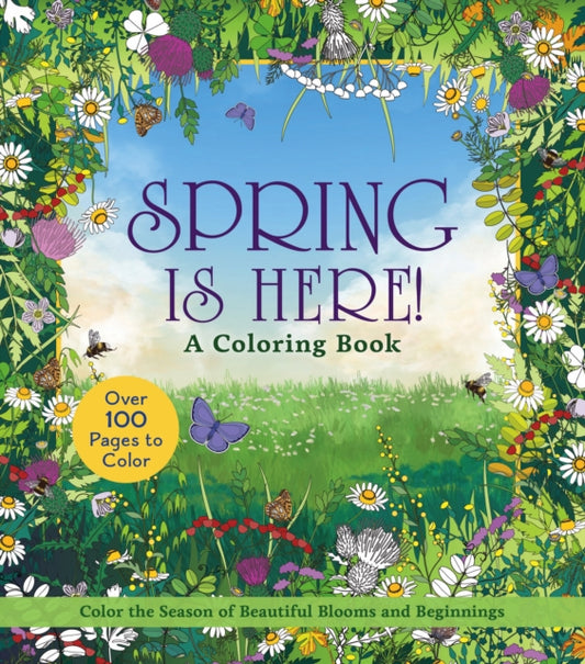 Spring is Here! A Coloring Book: Color the Season of Beautiful Blooms and Beginnings - Over 100 Pages to Color