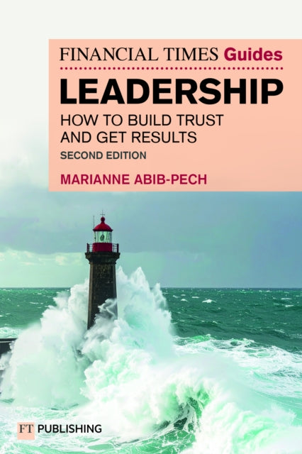 The Financial Times Guide to Leadership: How to build trust and get results