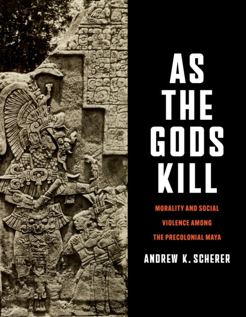 As the Gods Kill: Morality and Social Violence Among the Precolonial Maya