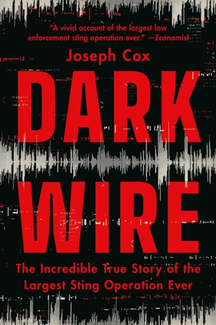 Dark Wire: The Incredible True Story of the Largest Sting Operation Ever