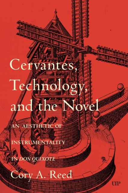 Cervantes, Technology, and the Novel: An Aesthetic of Instrumentality in Don Quixote