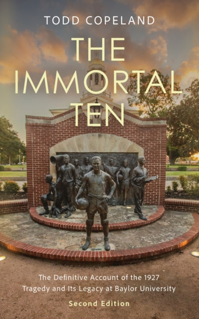 The Immortal Ten: The Definitive Account of the 1927 Tragedy and Its Legacy at Baylor University