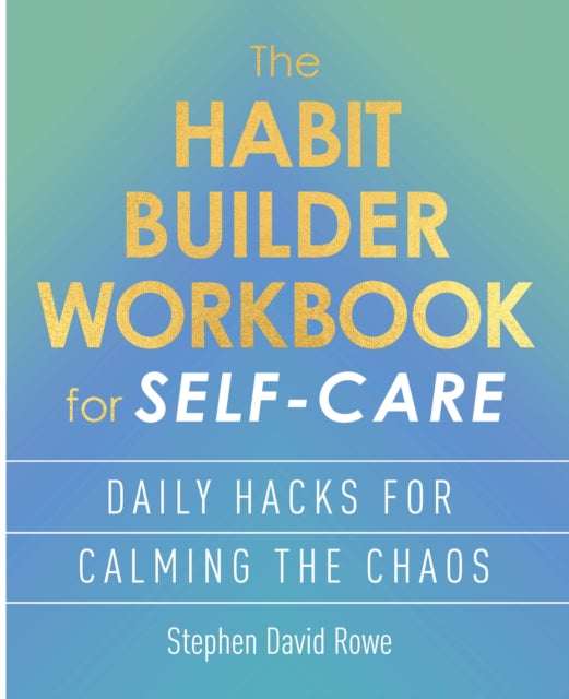 The Habit Builder Workbook for Self-Care: Daily hacks for calming the chaos
