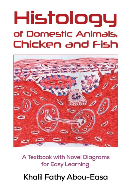 Histology of Domestic Animals, Chicken and Fish: A Textbook with Novel Diagrams for Easy Learning