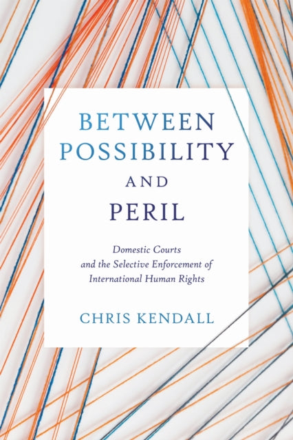Between Possibility and Peril: Domestic Courts and the Selective Enforcement of International Human Rights