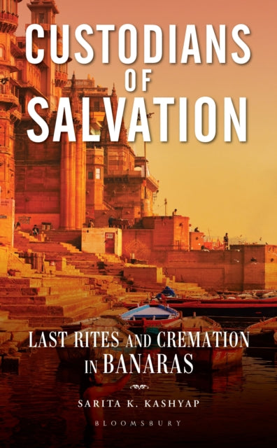 Custodians of Salvation: Last Rites and Cremation in Banaras