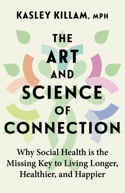 The Art and Science of Connection: Why Social Health is the Missing Key to Living Longer, Healthier, and Happier