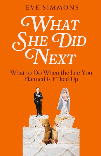 What She Did Next: What to Do When the Life You Planned is F**ked Up