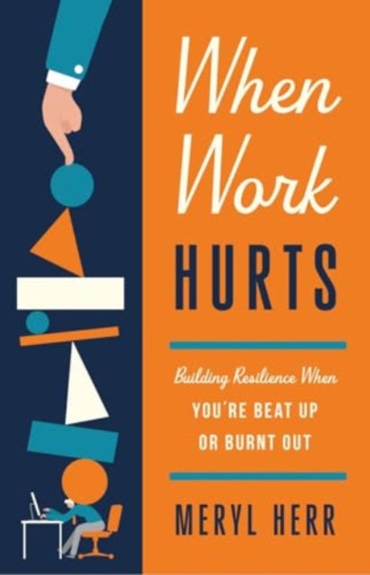 When Work Hurts: Building Resilience When You're Beat Up or Burnt Out