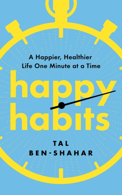 Happy Habits: A Happier, Healthier Life One Minute at a Time