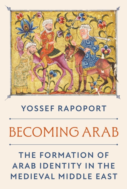 Becoming Arab: The Formation of Arab Identity in the Medieval Middle East