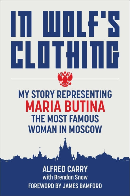 In Wolf's Clothing: My Story Representing Maria Butina, the Most Famous Woman in Moscow