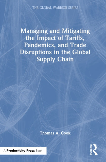 Managing and Mitigating the Impact of Tariffs, Pandemics, and Trade Disruptions in the Global Supply Chain