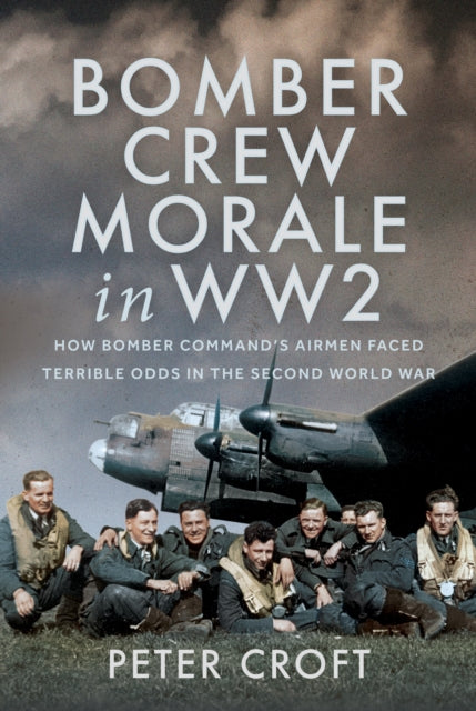 Bomber Crew Morale in WW2: How Bomber Command’s Airmen Faced Terrible Odds in the Second World War