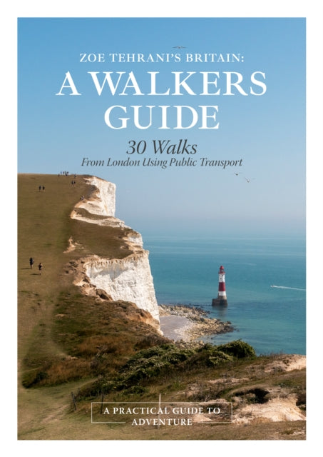 Zoe Tehrani's Britain, A Walker's Guide: 30 Walks from London Using Public Transport