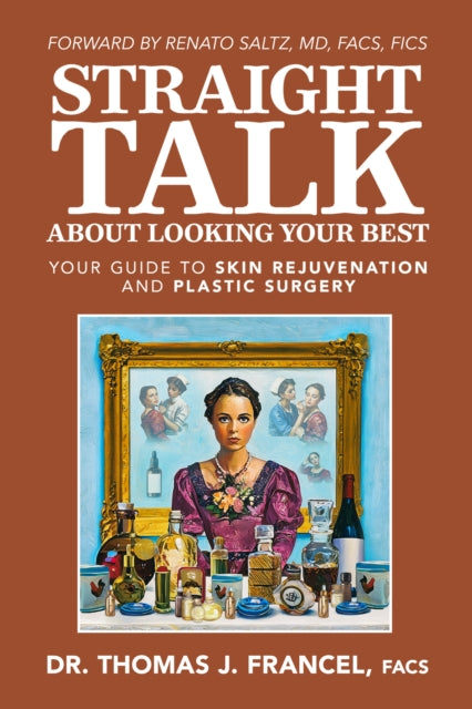 Straight Talk About Looking Your Best: Your Guide To Skin Rejuvenation and Plastic Surgery
